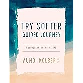 The Try Softer Guided Journey: A Soulful Companion to Healing
