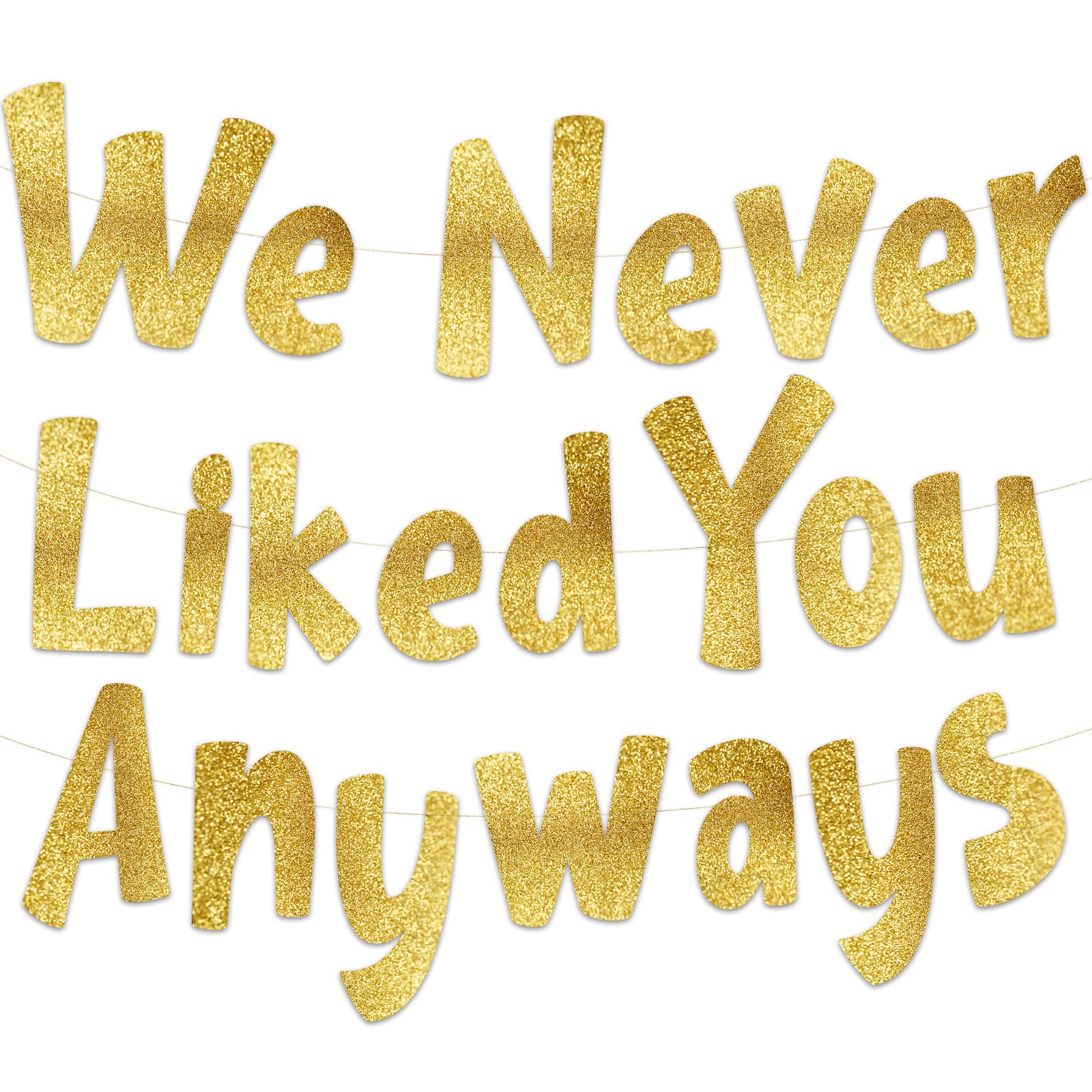 We Never Liked You Anyways – Going Away Gold Glitter Banner – Funny Farewell Decorations – We Will Miss You – Retirement & New Job Change Party Supplies, Ideas, and Gifts