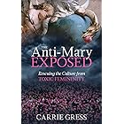 The Anti-Mary Exposed: Rescuing the Culture from Toxic Femininity