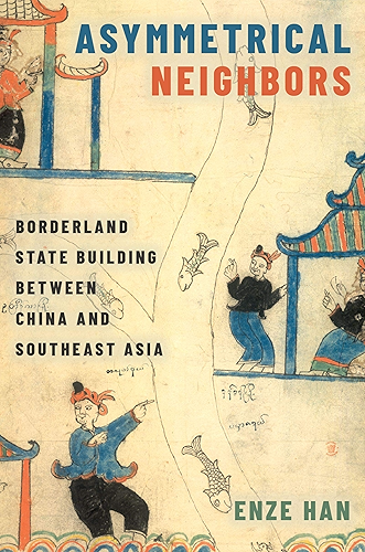 Download Asymmetrical Neighbors: Borderland State Building between China and Southeast Asia (English Edition) PDF