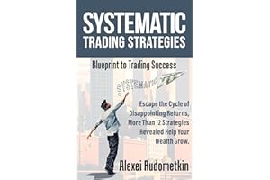 Systematic Trading Strategies: Blueprint to Trading Success: Escape the Cycle of Disappointing Returns, Dive into Systematic 