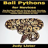Ball Pythons for Novices: The Perfect Guide on