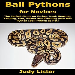 Ball Pythons for Novices: The Perfect Guide on