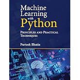 Machine Learning with Python: Principles and Practical Techniques