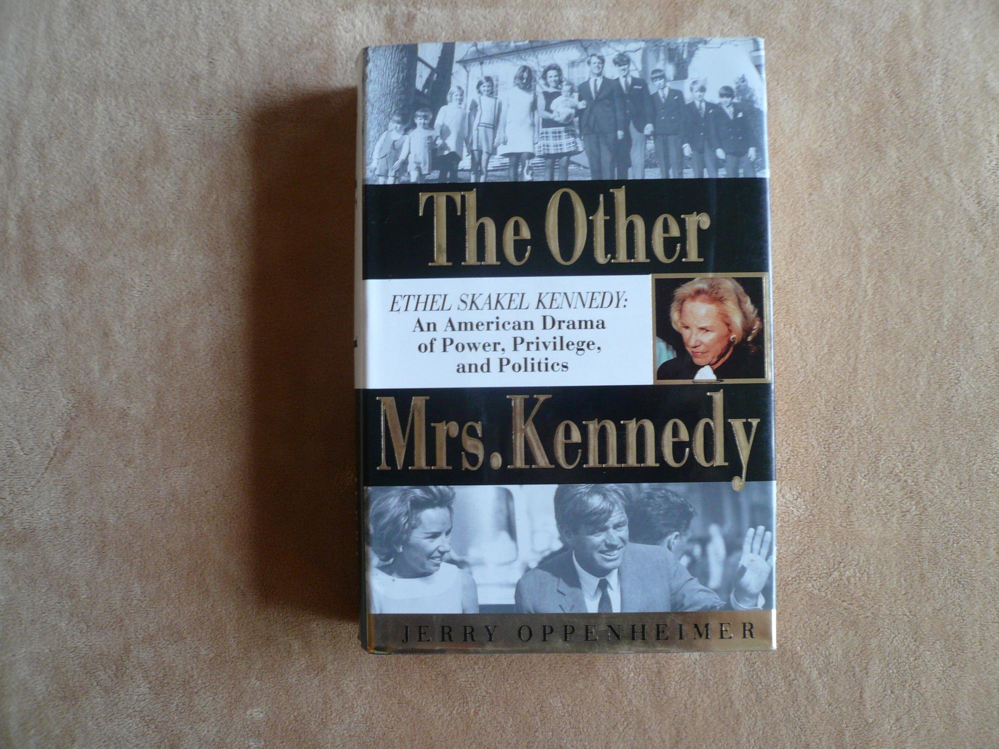 The Other Mrs Kennedy Ethel Skakel Kennedy An American Drama Of Power Privilege And Politics Oppenheimer Jerry 9780312110406 Amazon Com Books