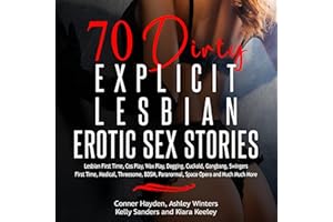 70 Dirty Explicit Lesbian Erotic Sex Stories: Lesbian First Time, Cosplay, Wax Play, Dogging, Cuckold, Gangbang, Swingers, Fi