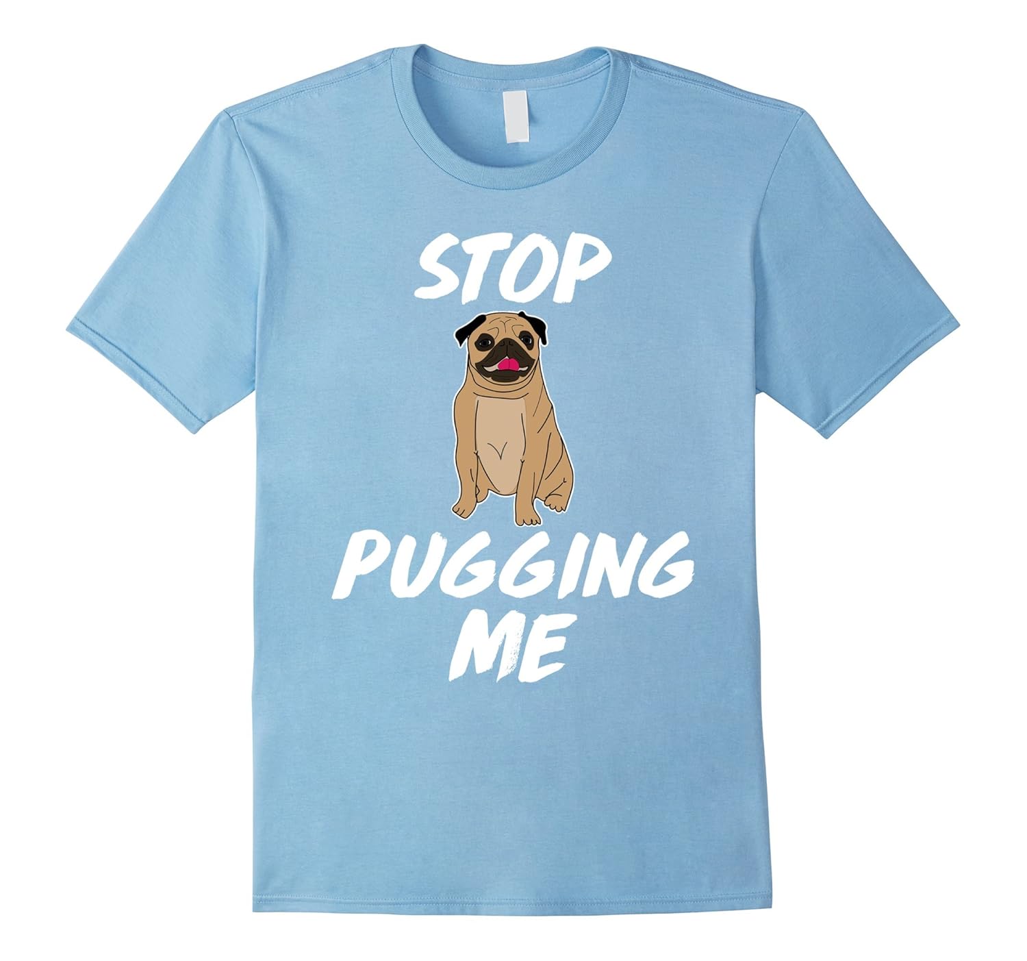 Stop Pugging Me Dog Pug Funny Gift T-Shirts-4LVS – 4loveshirt