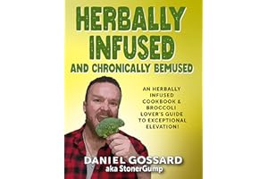 Herbally Infused and Chronically Bemused: An herbally infused cookbook and broccoli lover's guide to exceptional elevation (S
