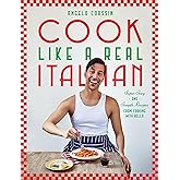 Cook Like a Real Italian: Super Sexy and Simple Recipes from Cooking with Bello