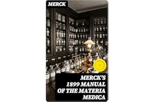 Merck's 1899 Manual of the Materia Medica: Enriched edition. A 19th-Century Materia Medica Guide to Medicinal Substances, Use