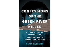 Confessions of the Green River Killer: A True Story of Manipulation, Madness, and a Search for Justice