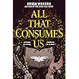 All That Consumes Us