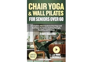 Chair Yoga and Wall Pilates for Seniors Over 60: A Complete 2-in-1 Guide to Chair Yoga and Wall Pilates for Seniors Both Men 