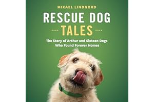 Rescue Dog Tales: The Story of Arthur and Sixteen Dogs Who Found Forever Homes