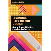 Learning Experience Design: How to Create Effective Learning that Works