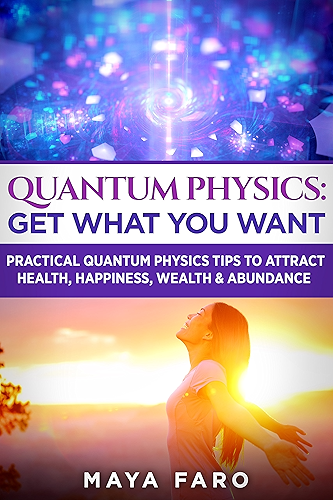 Download Quantum Physics: Get What You Want: Practical Quantum Physics Tips to Attract Health, Happiness, Wealth & Abundance (Law of Attraction Secrets Book 2) (English Edition) PDF