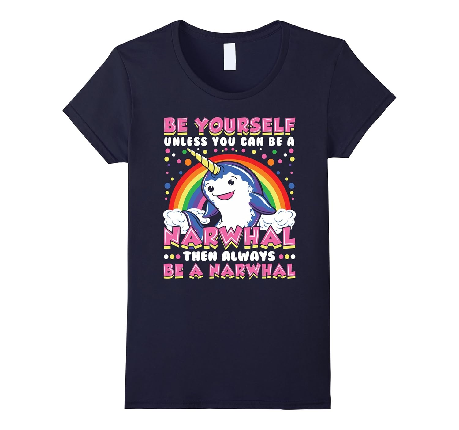 Be Yourself Unless You Can Be Narwhal Unicorn Narwhal Shirt4LVS
