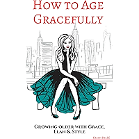 How to Age Gracefully: Growing older with grace, elan & style