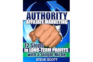 Authority Affiliate Marketing: 12 Steps to Long-Term Profits with a Single Niche