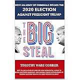 The Big Steal: How an Army of Criminals Rigged the 2020 Election Against President Trump