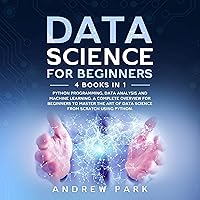 Data Science for Beginners: 4 Books in 1: 4 Books in 1: Python Programming, Data Analysis, Machine Learning. A Complete Overview for Beginners to Master the Art of Data Science from Scratch Using Python for Business