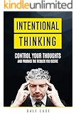 Intentional Thinking: Control Your Thoughts and Produce the Results You Desire