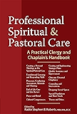 Professional Spiritual & Pastoral Care: A Practical Clergy and Chaplain's Handbook