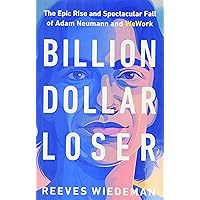 Billion Dollar Loser: The Epic Rise and Spectacular Fall of Adam Neumann and WeWork