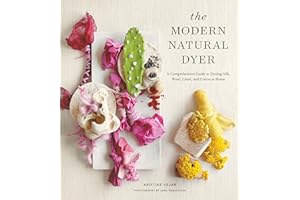 The Modern Natural Dyer: A Comprehensive Guide to Dyeing Silk, Wool, Linen, and Cotton at Home