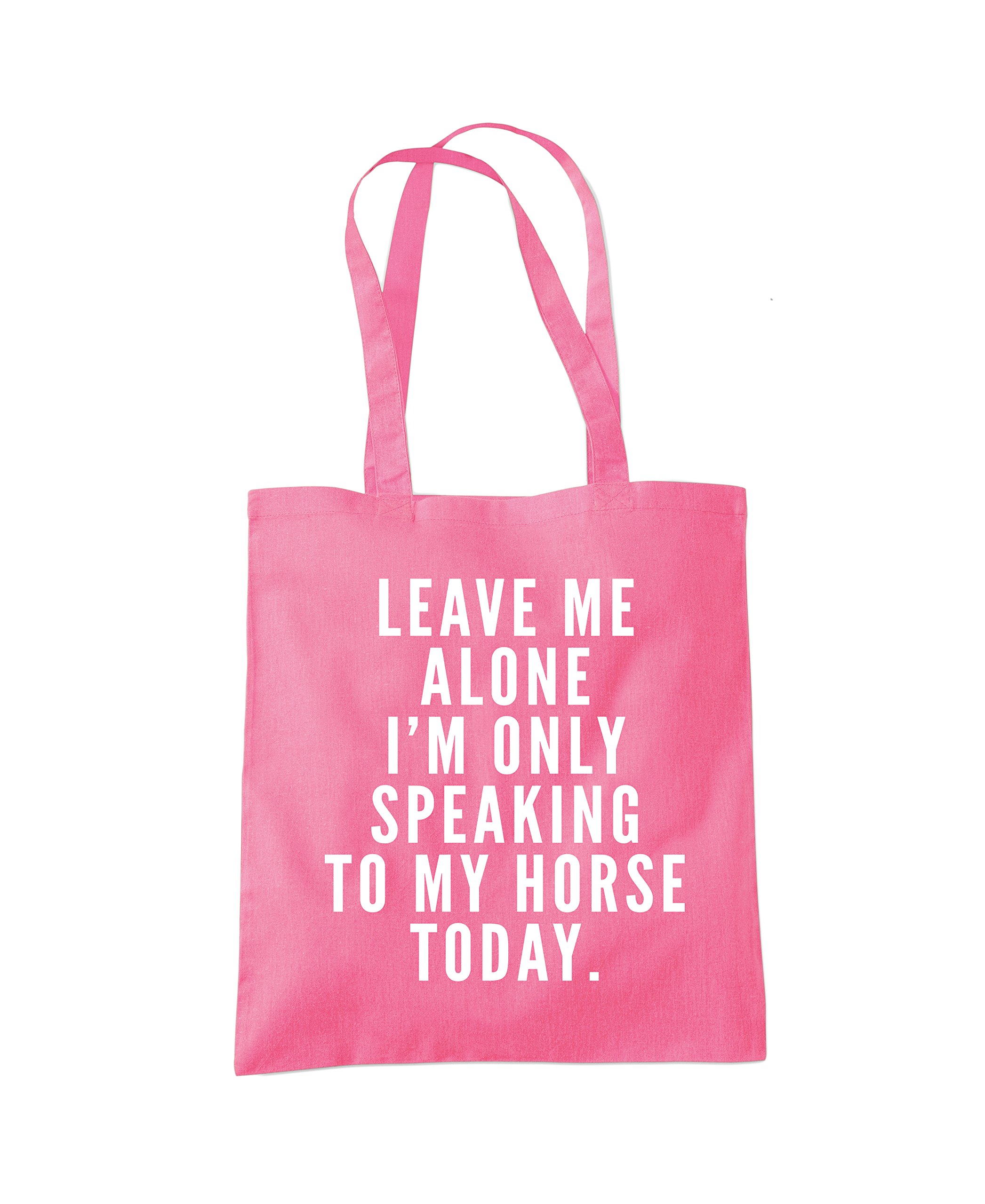 Leave Me Alone I'm Only Talking To My Horse - Tote Shopping Bag - Horse Rider Horsey Pony Stables One size pink