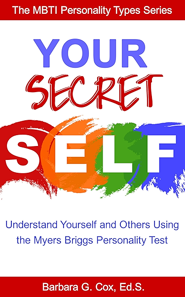 Your Secret Self Understanding Yourself And Others Using The Myers Briggs Personality Test The Mbti Personality Types Series Book 1 Kindle Edition By Cox Barbara G Health Fitness Dieting Kindle Ebooks