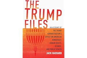 The Trump Files: An Account of the Trump Administration's Effect on American Democracy, Human Rights, Science and Public Heal