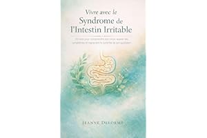 Vivre avec le Syndrome de l'Intestin Irritable: Un livre pour comprendre son corps, apaiser ses symptômes et reprendre le con
