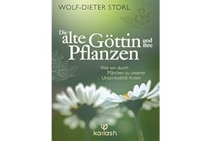 Die alte Göttin und ihre Pflanzen: Wie wir durch Märchen zu unserer Urspiritualität finden (German Edition)