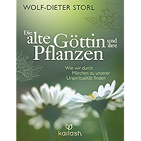 Die alte Göttin und ihre Pflanzen: Wie wir durch Märchen zu unserer Urspiritualität finden (German Edition) book cover Die alte Göttin und ihre Pflanzen: Wie wir durch Märchen zu unserer Urspiritualität finden (German Edition) book cover