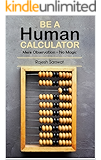 Be a Human Calculator (Mere Observation - No Magic): (All Calculation tricks at a single place for kids and the aspirants of GMAT, GRE, SAT, learning Vedic Math, Speed Math and Mental Math )