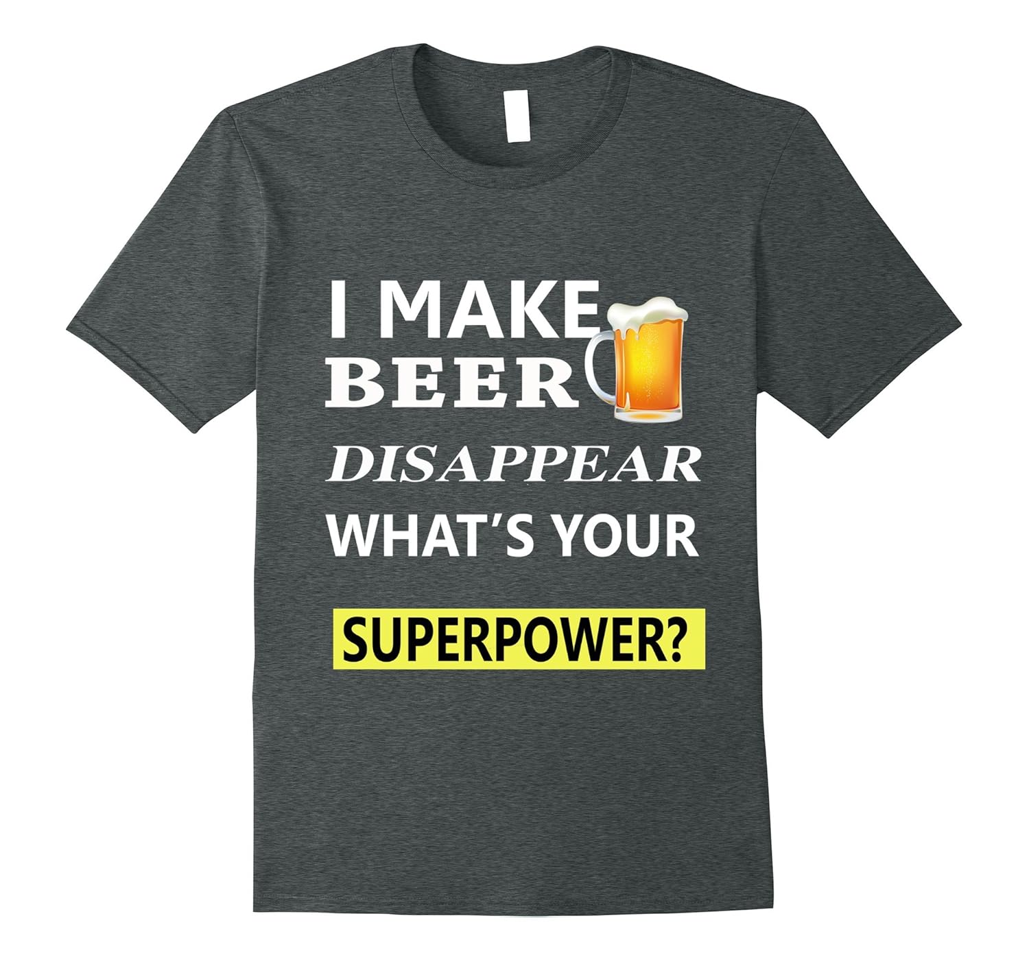 I Make Beer Disappear What's Your Superpower T-shirt-ANZ