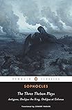 The Three Theban Plays: Antigone; Oedipus the King; Oedipus at Colonus