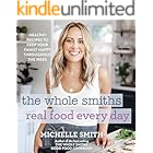 The Whole Smiths Real Food Every Day: Healthy Recipes to Keep Your Family Happy Throughout the Week