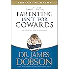 Parenting Isn't for Cowards: The 'You Can Do It' Guide for Hassled Parents from America's Best-Loved Family Advocate