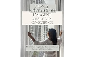 Money, Actualiser l'Argent grâce à la conscience: livre quantique, argent, créativité, développement personnel (French Editio
