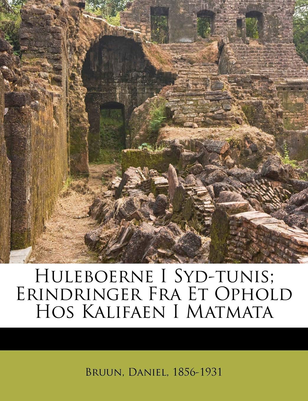 Huleboerne I Syd-tunis; Erindringer Fra Et Ophold Hos Kalifaen I 