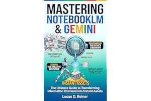 Mastering NotebookLM & Gemini: The Ultimate Guide to Transforming Information Overload into Instant Assets (Google Gemini Mas