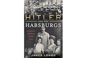 Hitler and the Habsburgs: The Vendetta Against the Austrian Royals