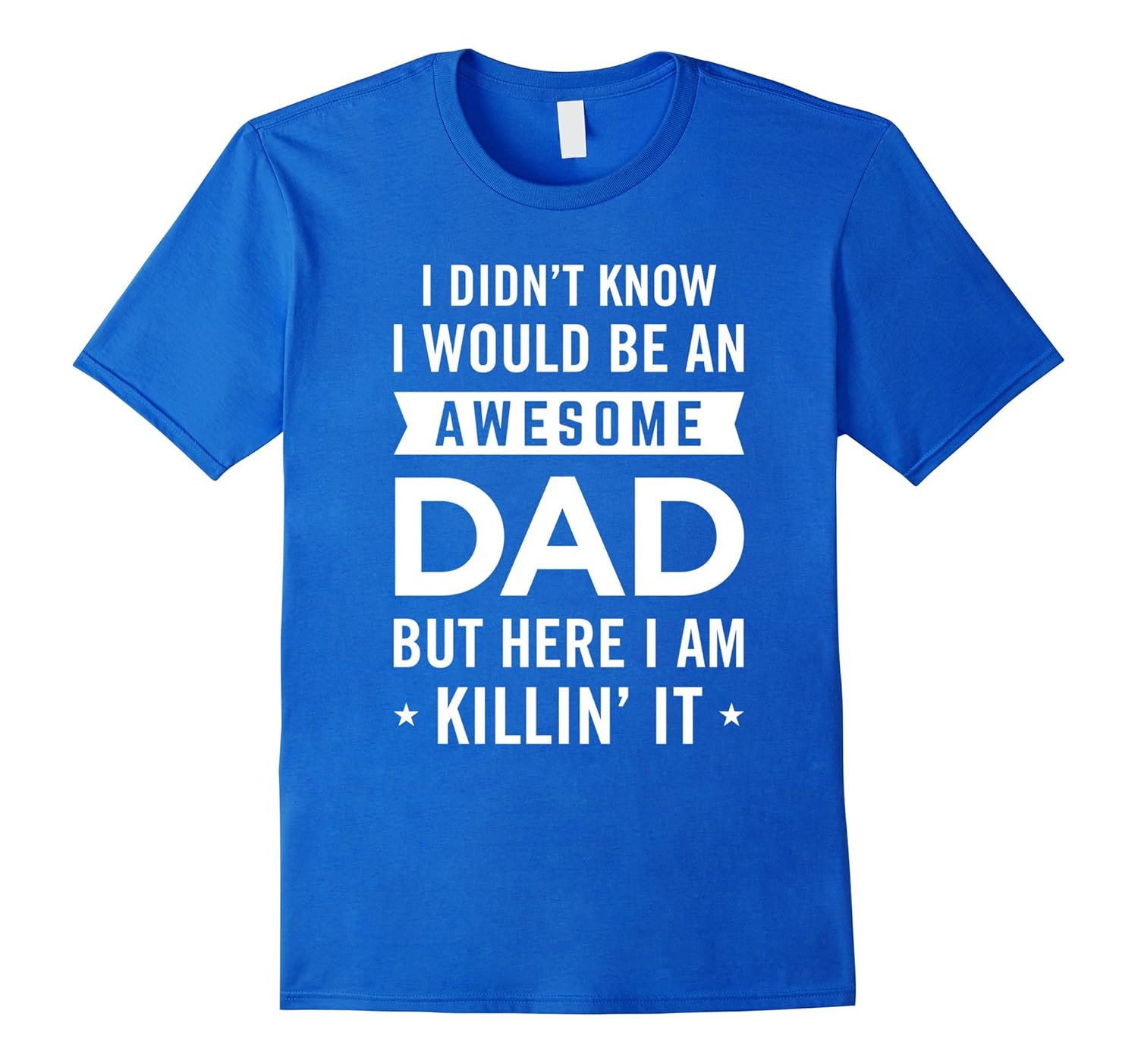 I Didn't Know I Would Be An Awesome DAD I Am Killin It Tee-anz