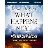 What Happens Next Bible Study Guide plus Streaming Video: A Traveler’s Guide through the End of This Age