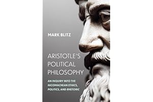 Aristotle's Political Philosophy: An Inquiry into the "Nicomachean Ethics," "Politics," and "Rhetoric"