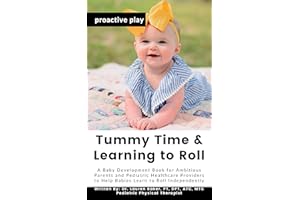 Tummy Time and Learning to Roll: A Baby Development Book for Ambitious Parents and Pediatric Healthcare Providers to Help Bab