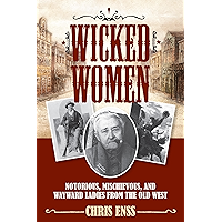 Wicked Women: Notorious, Mischievous, and Wayward Ladies from the Old West book cover Wicked Women: Notorious, Mischievous, and Wayward Ladies from the Old West book cover