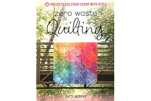 Zero Waste Quilting: 38 Projects Use Every Scrap with Style